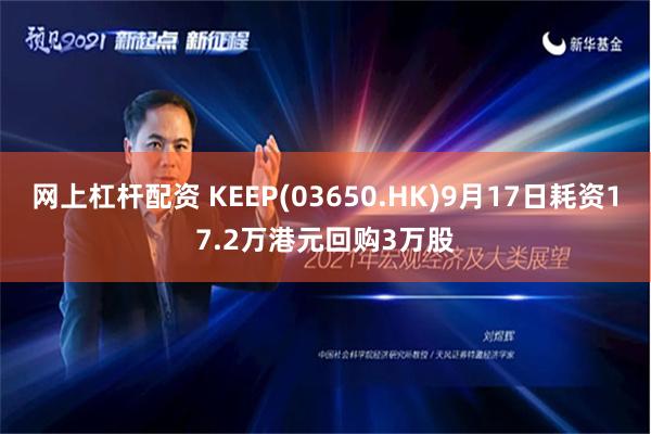 网上杠杆配资 KEEP(03650.HK)9月17日耗资17.2万港元回购3万股