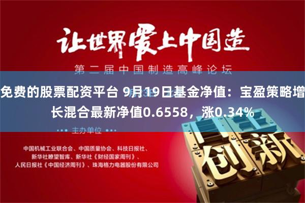 免费的股票配资平台 9月19日基金净值：宝盈策略增长混合最新净值0.6558，涨0.34%