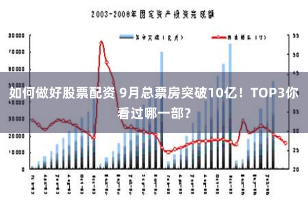 如何做好股票配资 9月总票房突破10亿！TOP3你看过哪一部？