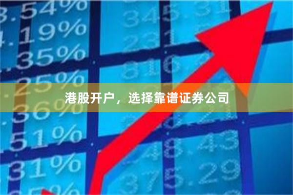 港股开户，选择靠谱证券公司