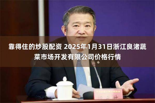 靠得住的炒股配资 2025年1月31日浙江良渚蔬菜市场开发有限公司价格行情