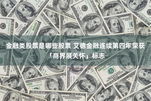 金融类股票是哪些股票 艾德金融连续第四年荣获「商界展关怀」标志